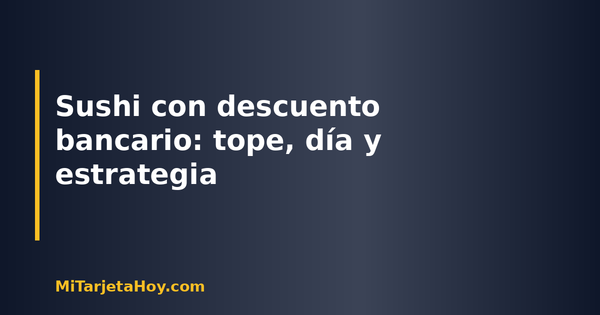 Sushi con descuento bancario: tope, día y estrategia