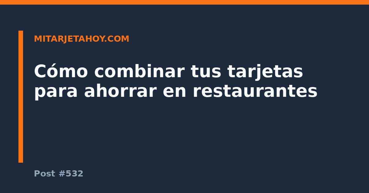 Cómo combinar tus tarjetas para ahorrar en restaurantes
