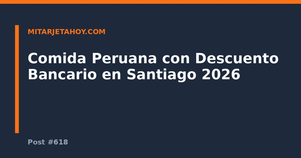 Comida Peruana con Descuento Bancario en Santiago 2026