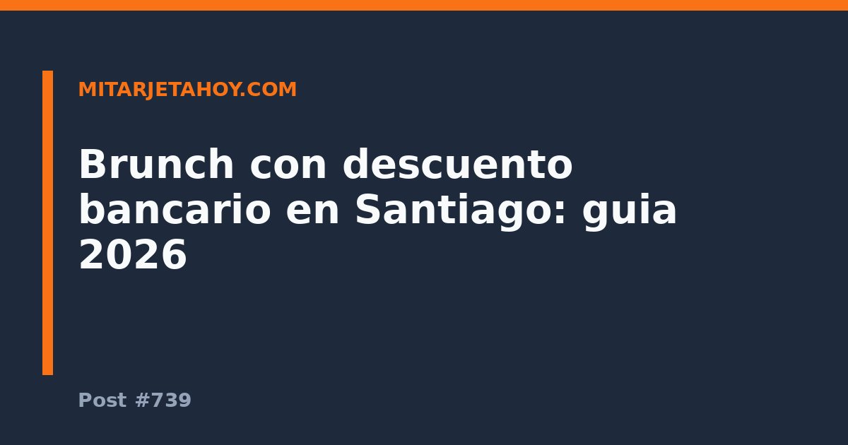 Brunch con descuento bancario en Santiago: guia 2026