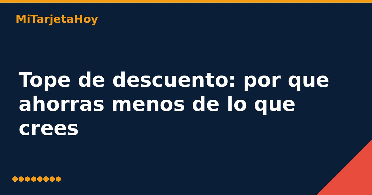Tope de descuento: por qué ahorras menos de lo que crees