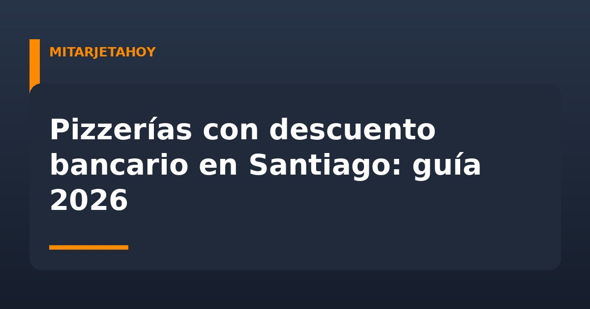 Pizzerías con descuento bancario en Santiago: guía 2026