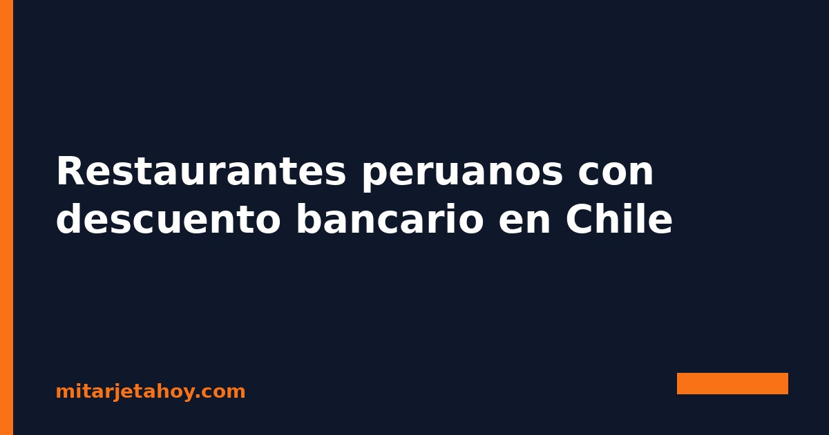 Restaurantes peruanos con descuento bancario en Chile