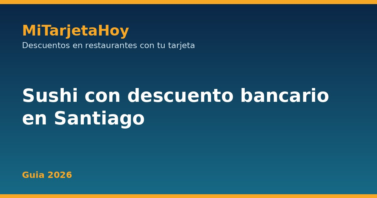 Sushi con descuento bancario en Santiago: guía 2026