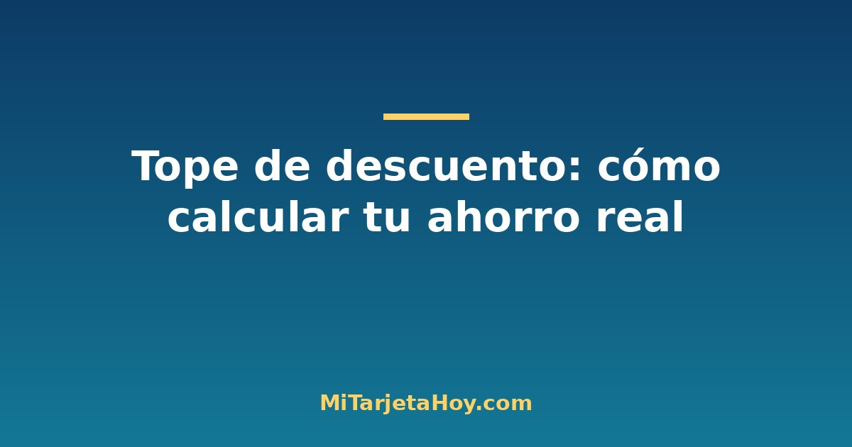 Tope de descuento: cómo calcular tu ahorro real con tarjetas